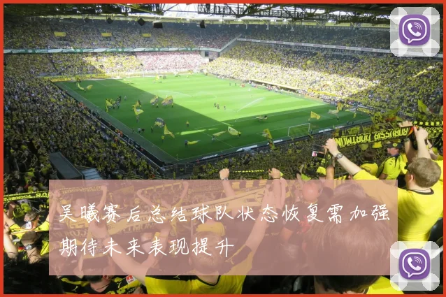 吴曦赛后总结球队状态恢复需加强期待未来表现提升